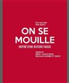 On se mouille - Théâtre 100 Noms - Hangar à Bananes