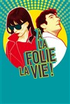 A la folie la vie - Théâtre Lepic