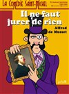 Il ne faut jurer de rien et toc ! - La Comédie Saint Michel - grande salle 