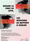 Quand le vent se lève, les mouches se mettent à parler - Théâtre Instant T