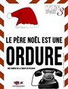 Le Père Noël est une ordure - Le Petit Théâtre de Nivelle - Salle Pierre Arditi