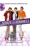 Vous les femmes ! - Le Darcy Comédie