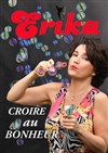 Erika dans Croire au bonheur - Contrepoint Café-Théâtre