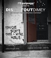 Dis-moi tout Dimey - Théâtre Essaion