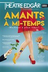 Amants à mi-temps - Théâtre Edgar