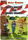 Petites Truelles pour grands truands ! - Le Point Comédie