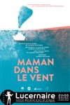 Maman dans le vent - Théâtre Le Lucernaire