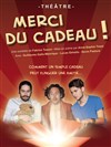 Merci du cadeau - Théâtre du Pole Culturel Auguste Escoffier