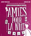 Amies pour la nuit - Théâtre BO Saint Martin