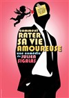 Comment rater sa vie amoureuse - Comédie de Rennes