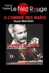 À l'ombre des maris chante Brassens - Le Nez Rouge