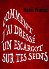 Comment j'ai dressé un escargot sur tes seins - Théâtre de l'Atelier Florentin