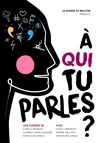 À qui tu parles ? - Théâtre Le Grillon