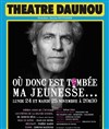 Où donc est tombée ma jeunesse ... - Théâtre Daunou