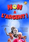 Non à l'argent ! - Théâtre de la Tour