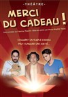 Merci du cadeau - Le Théâtre Le Tremplin