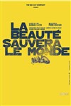 La Beauté sauvera le Monde - Théâtre Essaion