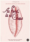 Au fond, la chose - L'Auguste Théâtre