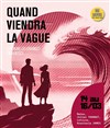 Quand viendra la vague - Théâtre du Gai Savoir