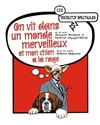 On vit dans un monde merveilleux et mon chien a la rage - Salle Paul Garcin