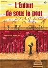 L'Enfant de sous le pont - Théâtre de la Libé