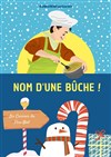 Nom d'une Bûche ! - Le Repaire de la Comédie