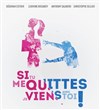 Si tu me quittes, je viens avec toi - Théâtre Le Bout