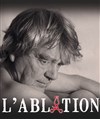 L'Ablation - Théâtre du Centre