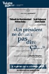 Un président ne devrait pas dire ça... - Le Théâtre Libre