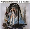 Michaux tranquille à la maison - La Loge