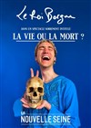 Le Roi Borgne dans La Vie ou la Mort - La Nouvelle Seine