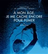 A mon âge, je me cache encore pour fumer - Théâtre de Nesle - grande salle 