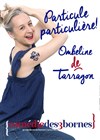 Ombeline de Tarragon dans Particule particulière - Comédie des 3 Bornes