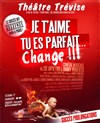 Je t'aime, tu es parfait... Change !!! - Théâtre Trévise