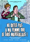 Ne dites pas à ma femme que je suis marseillais ! - Le Théâtre Henri Martinet