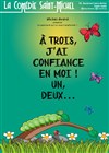 A trois, j'ai confiance en moi ! - La Comédie Saint Michel - petite salle 