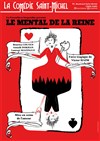 Le Mental de la Reine - La Comédie Saint Michel - petite salle 