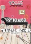 Psy toi aussi tu m'abandonnes - Le Théâtre de la Gare