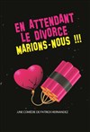 En attendant le divorce, marions nous ! - Comédie du Finistère - Les ateliers des Capuçins