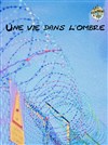 Une vie dans l'ombre - Théâtre du Gai Savoir