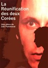 La réunification des deux Corées - Théâtre du Gouvernail