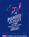 Pourquoi les filles en font toujours des tonnes quand elles dansent ? - Théâtre des Corps Saints - salle 1