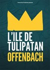 Offenbach - L'Île de Tulipatan - Théâtre des Corps Saints - salle 3