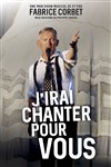 Fabrice Corbet dans J'irai chanter pour vous - Le Paris de l'Humour