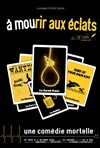 A mourir aux éclats - A La Folie Théâtre - Petite Salle