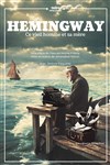 Hemingway, ce vieil homme et sa mère - Le Théâtre de Jeanne