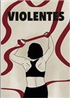 Violentes - Théâtre du Gai Savoir