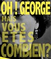 OH ! George... mais vous êtes combien ? - La Loge