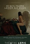 Ce qu'il faudra laisser aux anges - Théâtre Lepic