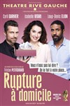 Rupture à domicile - avec Isabelle Vitari, Loup-Denis Elion, Cyril Garnier - Théâtre Rive Gauche